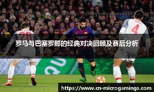 罗马与巴塞罗那的经典对决回顾及赛后分析
